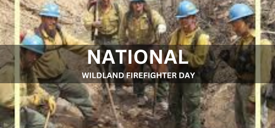 NATIONAL WILDLAND FIREFIGHTER DAY [राष्ट्रीय वन्यभूमि अग्निशमन दिवस]